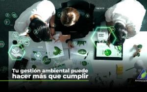 Tu gestión ambiental puede hacer más que cumplir